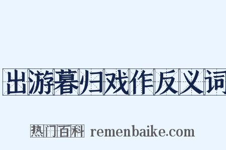 出游暮归戏作反义词是什么意思的图片